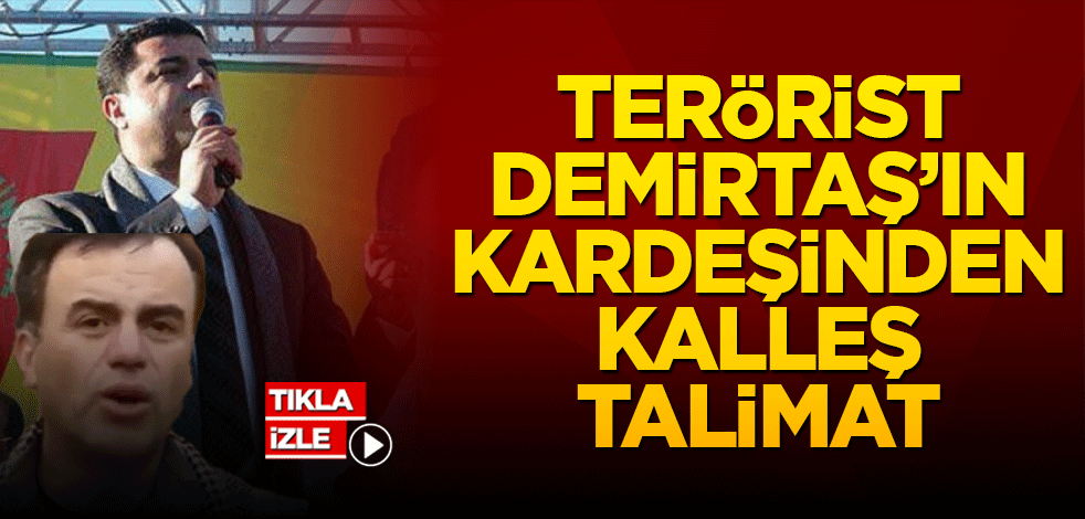 Selahattin Demirtaş'ın kardeşinden hain talimat!