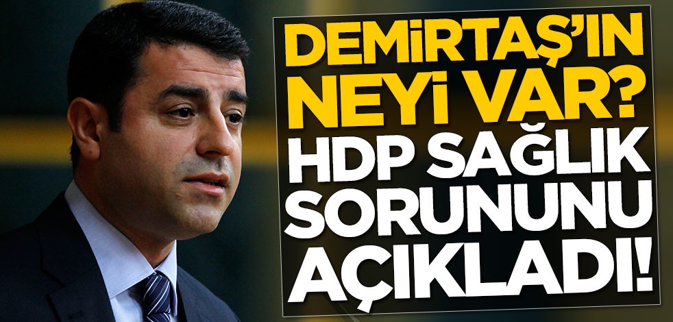Selahattin Demirtaş'ın neyi var? HDP sağlık sorununu açıkladı