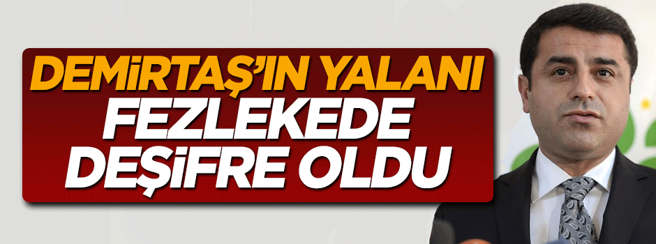 Selahattin Demirtaş’ın yalanı fezlekede ortaya çıktı
