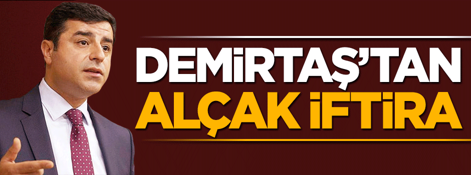 Selahattin Demirtaş'tan bir alçak iftira daha
