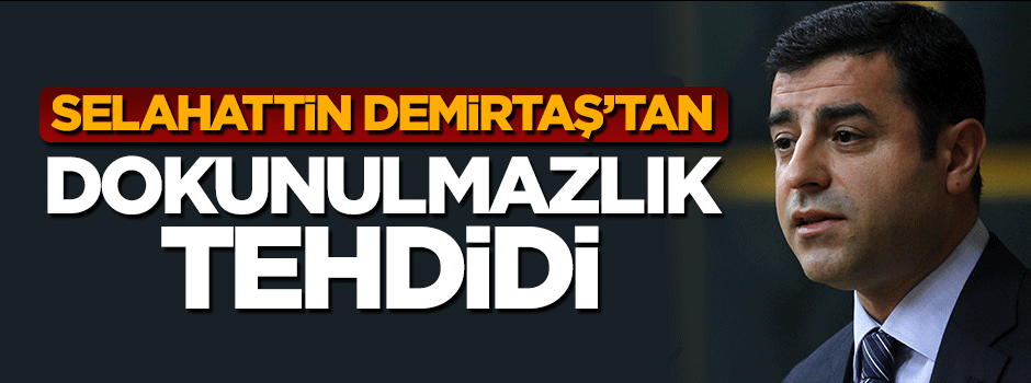 Selahattin Demirtaş'tan dokunulmazlık tehdidi