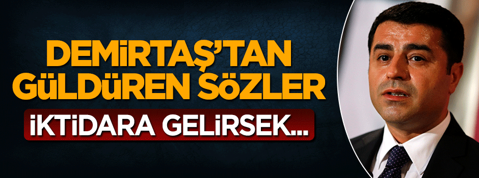 Selahattin Demirtaş'tan güldüren sözler: İktidara gelirsek ilk işimiz...