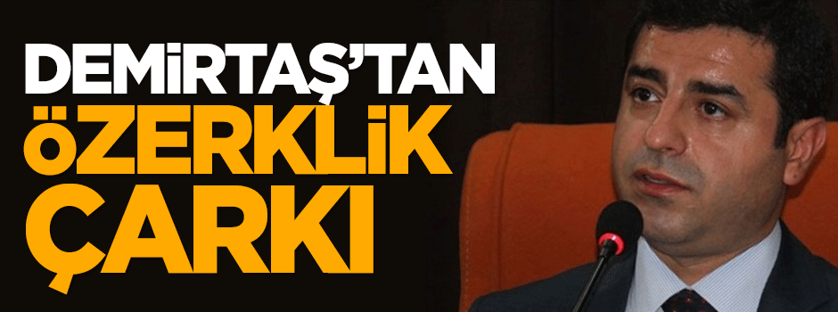 Selahattin Demirtaş'tan özerklik çarkı
