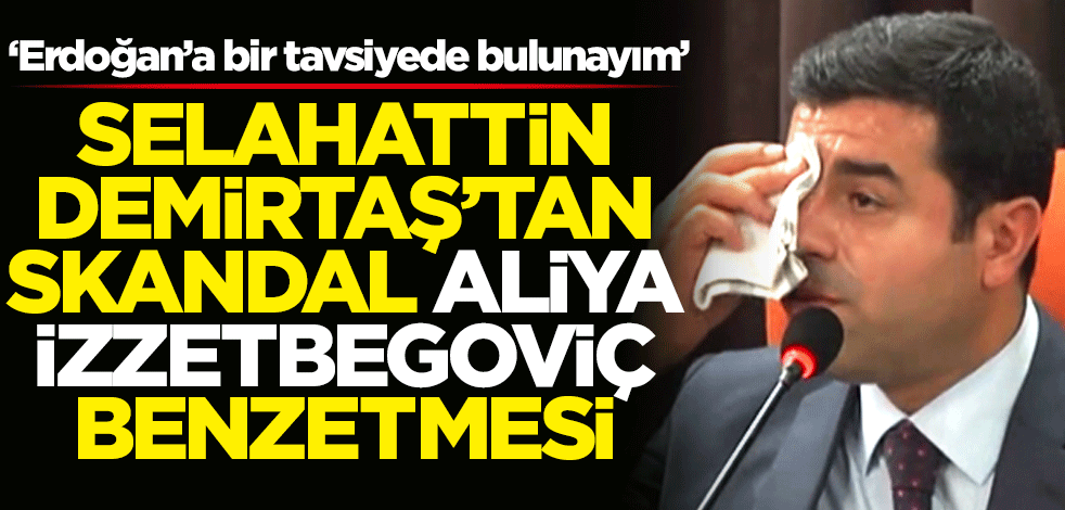 Selahattin Demirtaş'tan skandal Aliya İzzetbegoviç benzetmesi: Erdoğan’a bir tavsiyede bulunayım