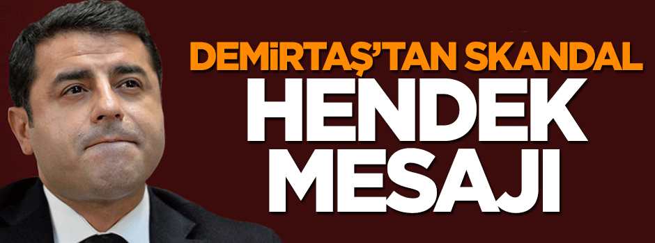 Selahattin Demirtaş'tan skandal hendek mesajı