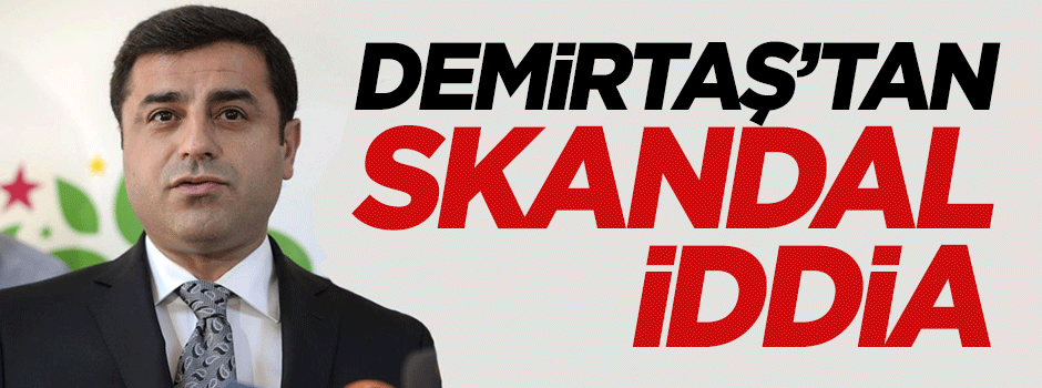 Selahattin Demirtaş'tan skandal iddia