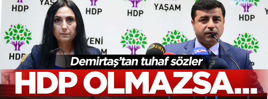 Selahattin Demirtaş'tan tuhaf sözler: HDP olmazsa...