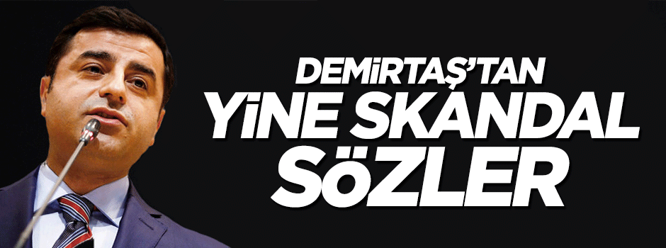 Selahattin Demirtaş'tan yine skandal ifadeler