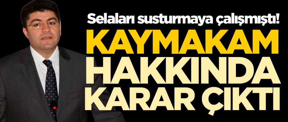 Selaları susturmaya çalışan kaymakam hakkında karar verildi