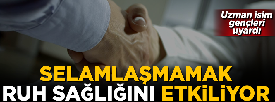 Selamlaşmamak, ruh sağlığını olumsuz etkiliyor! Uzman isim gençleri uyardı