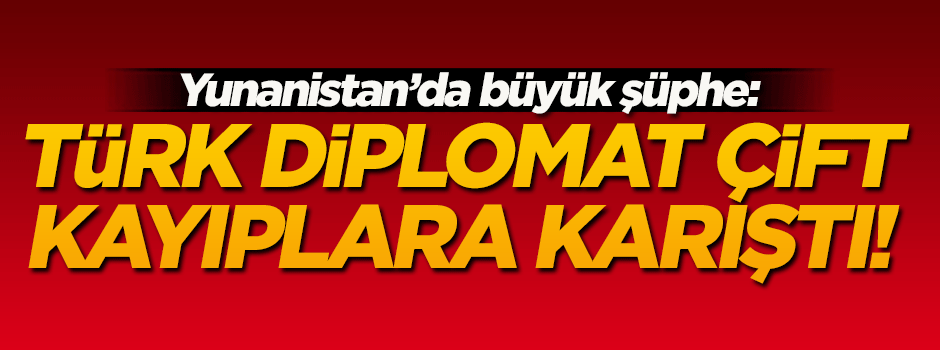 Selanik'te görevli Türk diplomat çift kayıplara karıştı