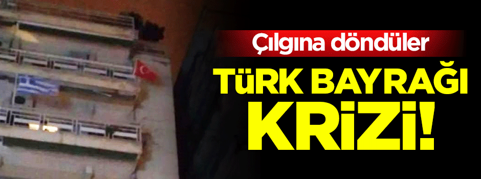 Selanik’te Türk bayrağı krizi!