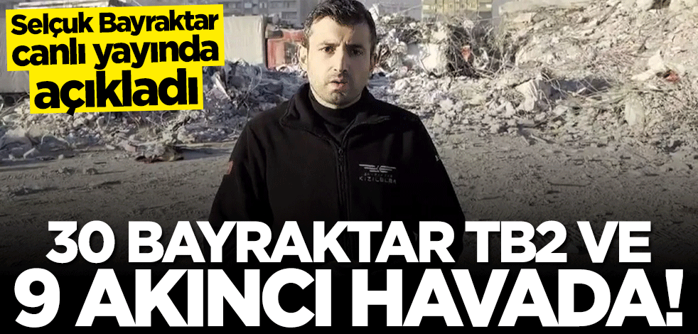Selçuk Bayraktar: 30 TB2 ve 9 AKINCI havada