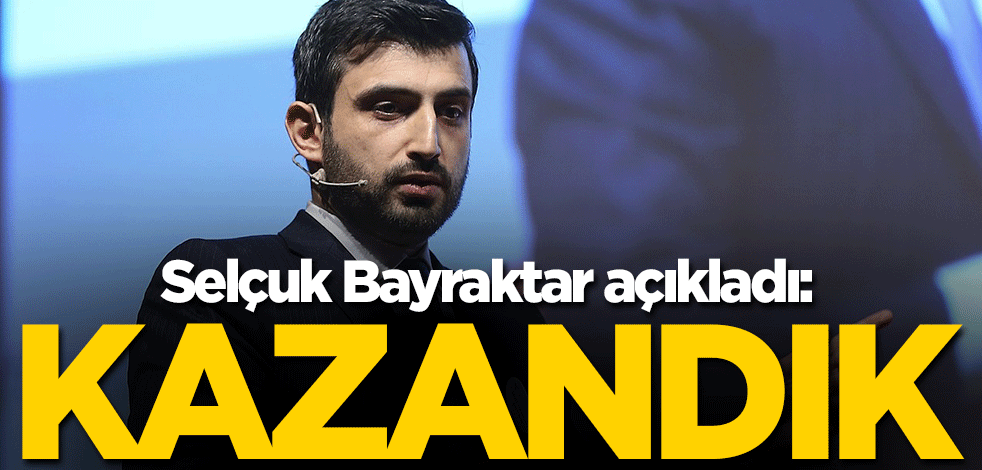 Selçuk Bayraktar açıkladı: Kazandık