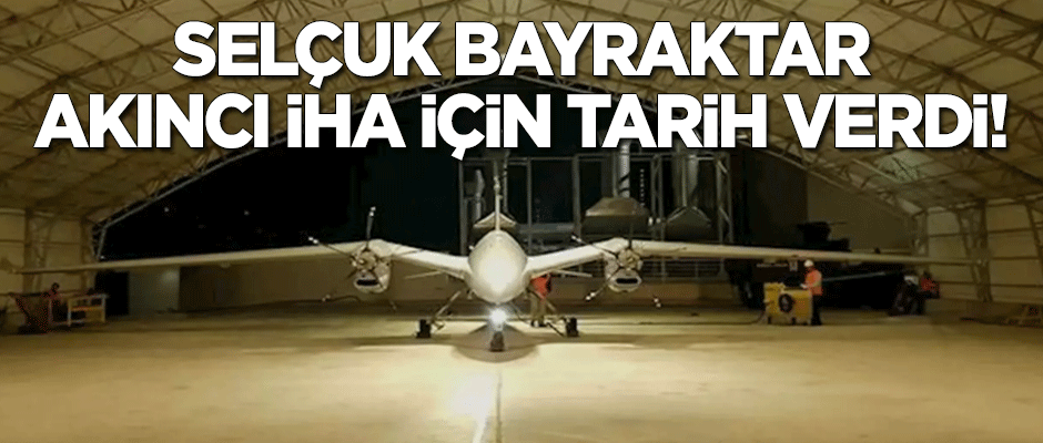 Selçuk Bayraktar, Akıncı İHA için tarih verdi!