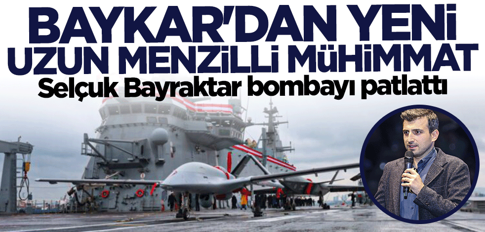 Selçuk Bayraktar bombayı patlattı! Baykar'dan yeni uzun menzilli mühimmat