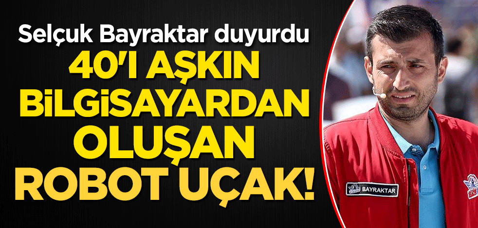 Selçuk Bayraktar böyle duyurdu: 40'ı aşkın bilgisayardan oluşan robot uçak!