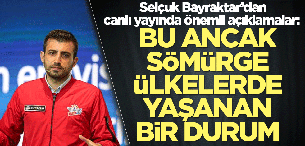 Selçuk Bayraktar: Bu ancak sömürge ülkelerde yaşanan bir durum