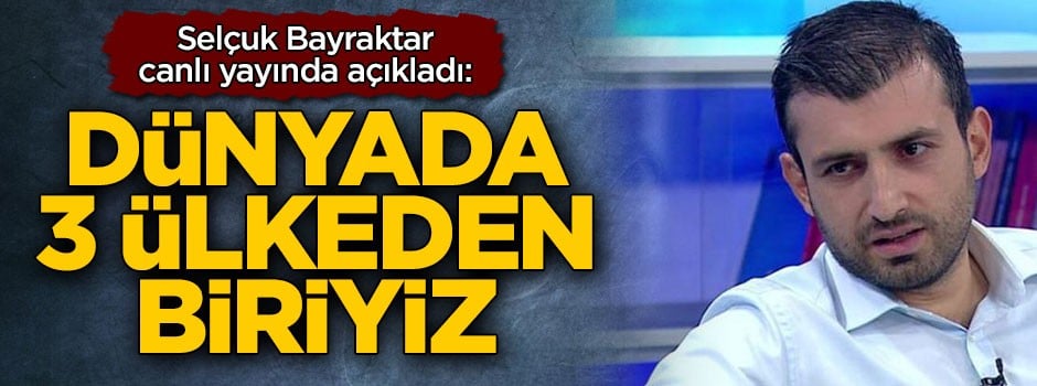 Selçuk Bayraktar canlı yayında açıkladı: Dünyada 3 ülkeden biriyiz