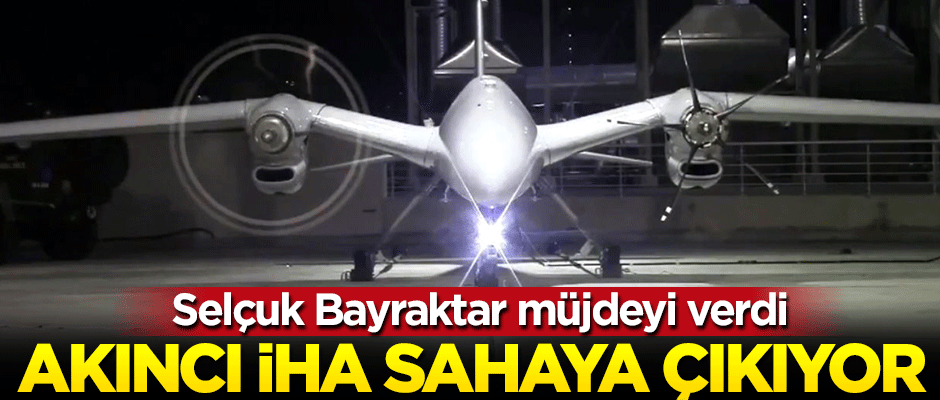 Selçuk Bayraktar duyurdu! Akıncı İHA sahaya çıkıyor