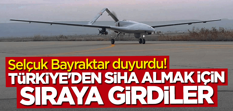 Selçuk Bayraktar duyurdu! Türkiye'den SİHA almak için sıraya girdiler