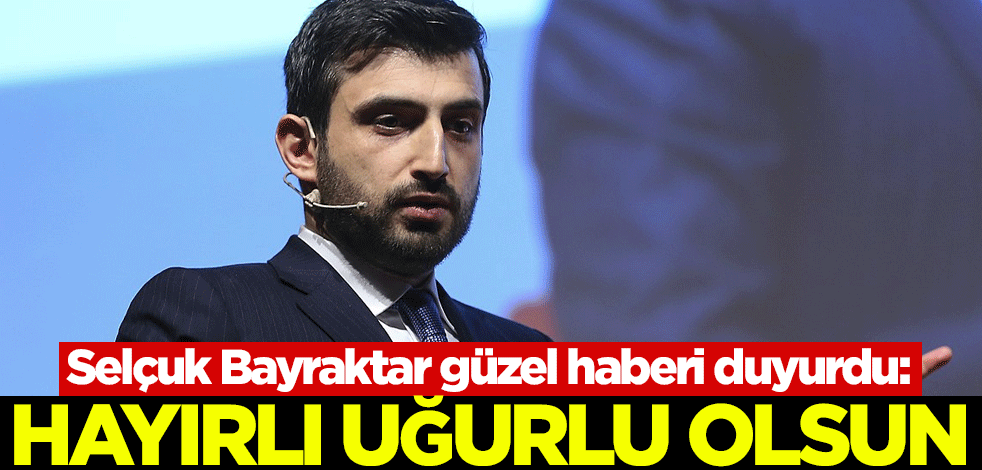 Selçuk Bayraktar güzel haberi duyurdu: Hayırlı uğurlu olsun