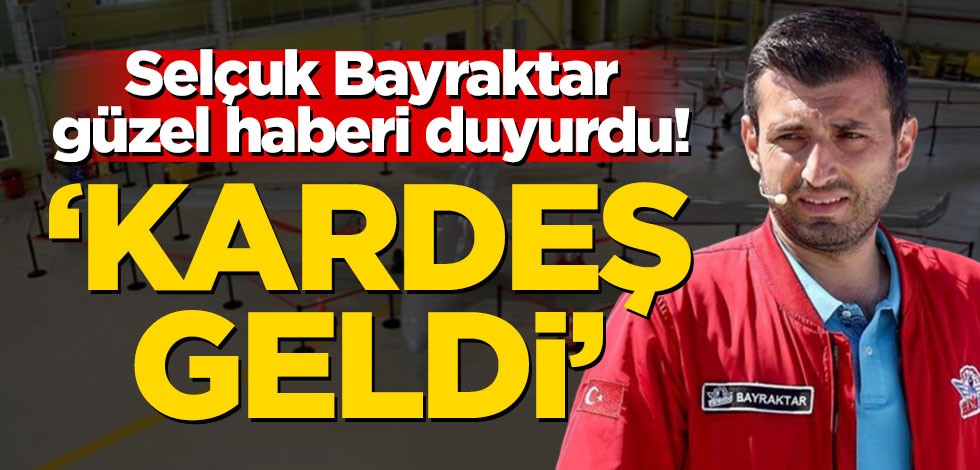 Selçuk Bayraktar güzel haberi duyurdu! 'Kardeş geldi'