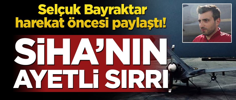 Selçuk Bayraktar harekat öncesi paylaştı! SİHA’nın ayetli sırrı