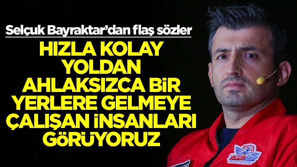 Selçuk Bayraktar: Hızla, kolay yoldan, ahlaksızca bir yerlere gelmeye çalışan insanları görüyoruz