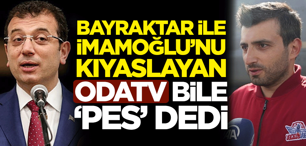 Selçuk Bayraktar ile Ekrem İmamoğlu'nu kıyaslayan Odatv bile ‘pes’ dedi