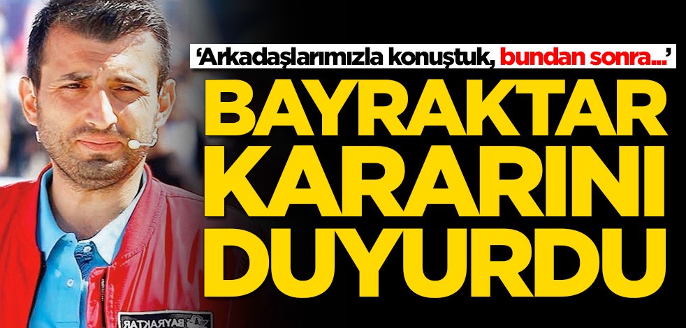Selçuk Bayraktar kararını duyurdu! 'Arkadaşlarımızla konuştuk, bundan sonra...'