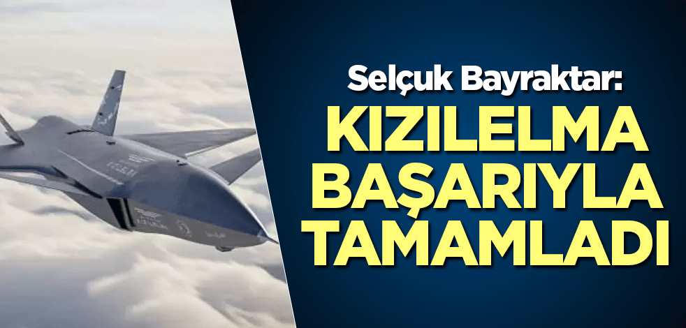 Selçuk Bayraktar: Kızılelma başarıyla tamamladı
