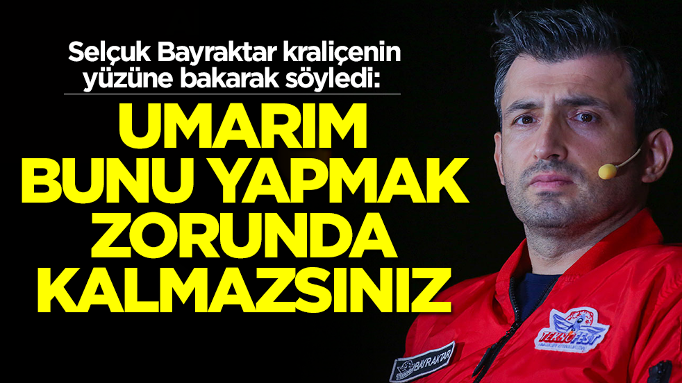 Selçuk Bayraktar kraliçenin yüzüne bakarak söyledi: Umarım bunu yapmak zorunda kalmazsınız
