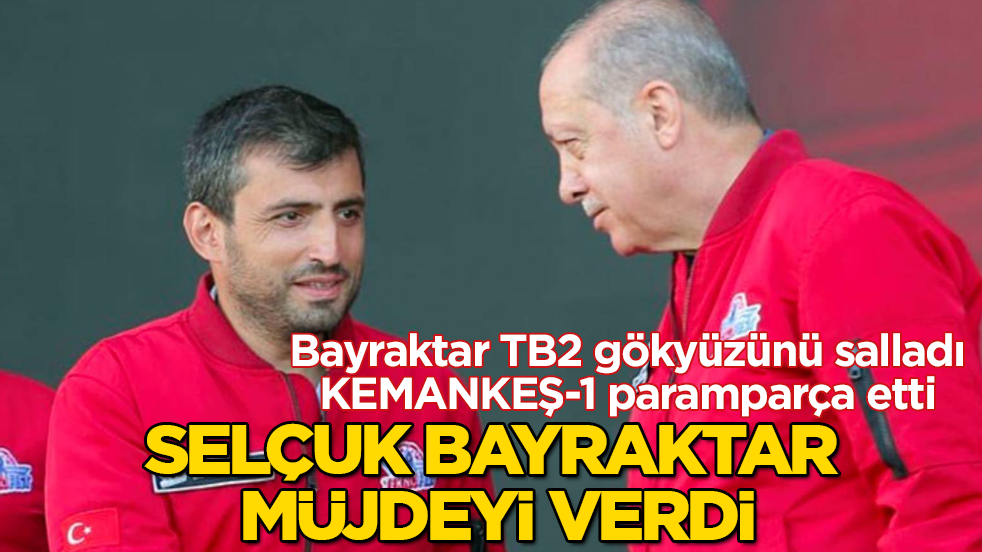 Selçuk Bayraktar müjdeyi verdi: Bayraktar TB2 gökyüzünü salladı, KEMANKEŞ-1 paramparça etti