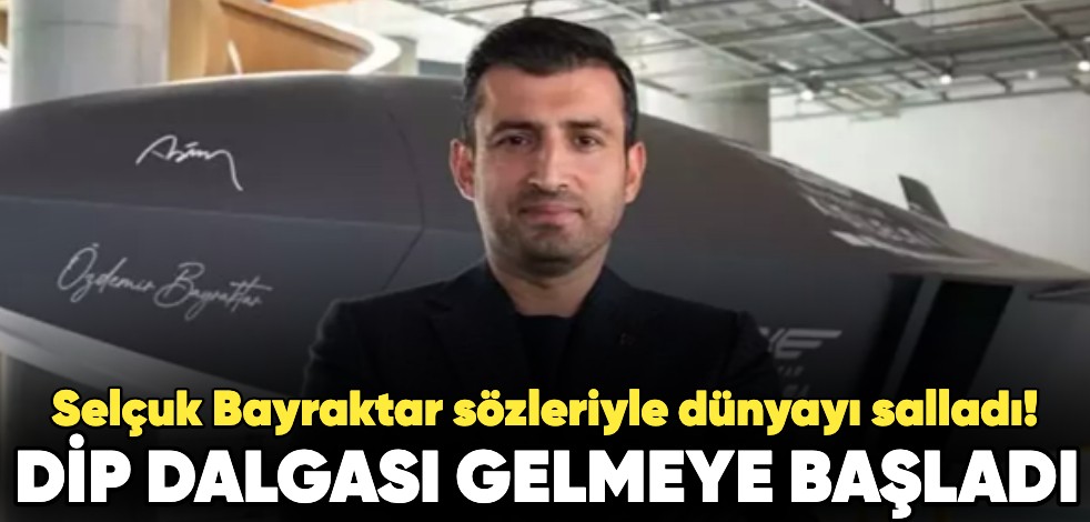 Selçuk Bayraktar sözleriyle dünyayı salladı: Dip dalgası gelmeye başladı!