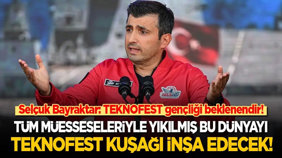 Selçuk Bayraktar: Tüm müesseseleriyle yıkılmış bu dünyayı TEKNOFEST kuşağı inşa edecek!