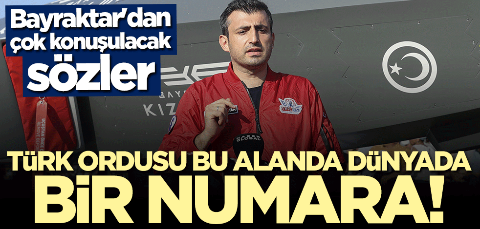 Selçuk Bayraktar: Türk Ordusu bu alanda dünyada bir numara
