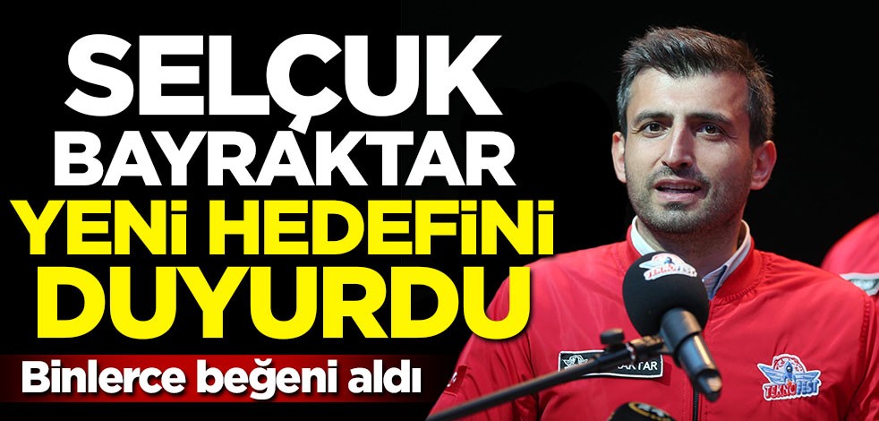 Selçuk Bayraktar yeni hedefini duyurdu