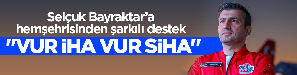 Selçuk Bayraktar’a hemşehrisinden şarkılı destek: 