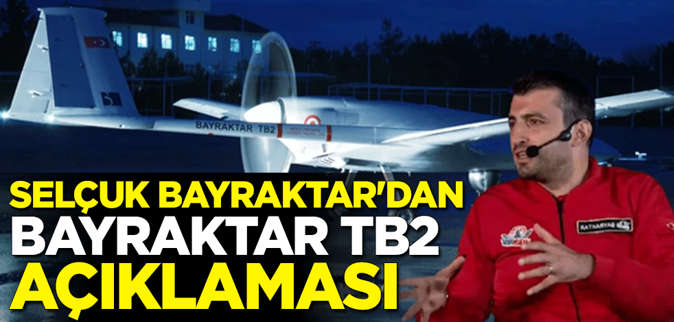 Selçuk Bayraktar'dan Bayraktar TB2 açıklaması