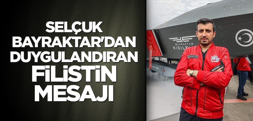 Selçuk Bayraktar'dan duygulandıran Filistin mesajı