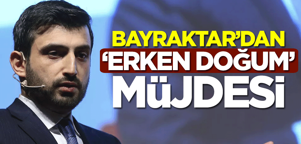 Selçuk Bayraktar'dan 'erken doğum' müjdesi