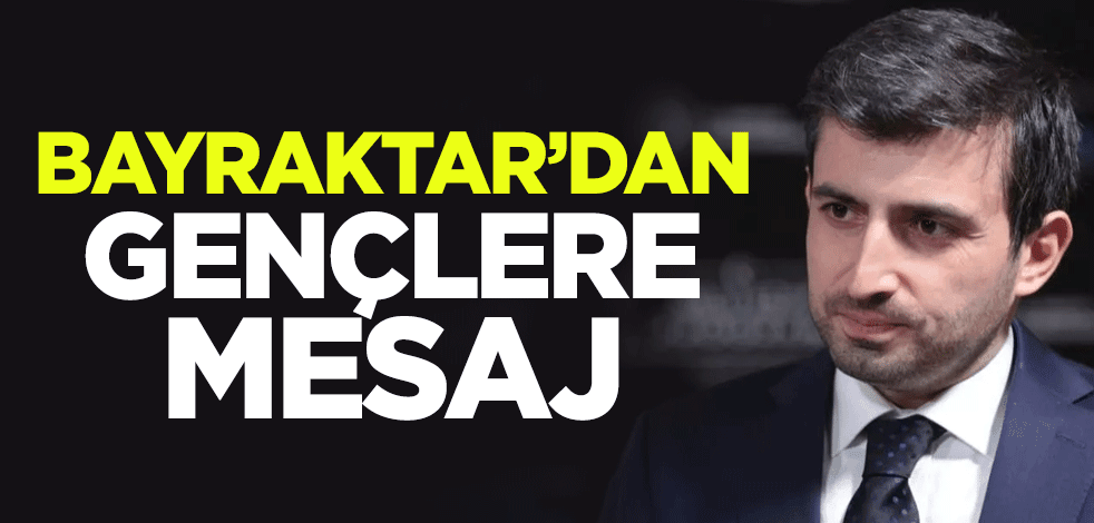 Selçuk Bayraktar'dan gençlere mesaj