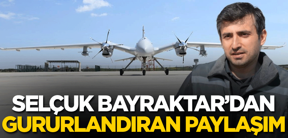Selçuk Bayraktar'dan gururlandıran paylaşım