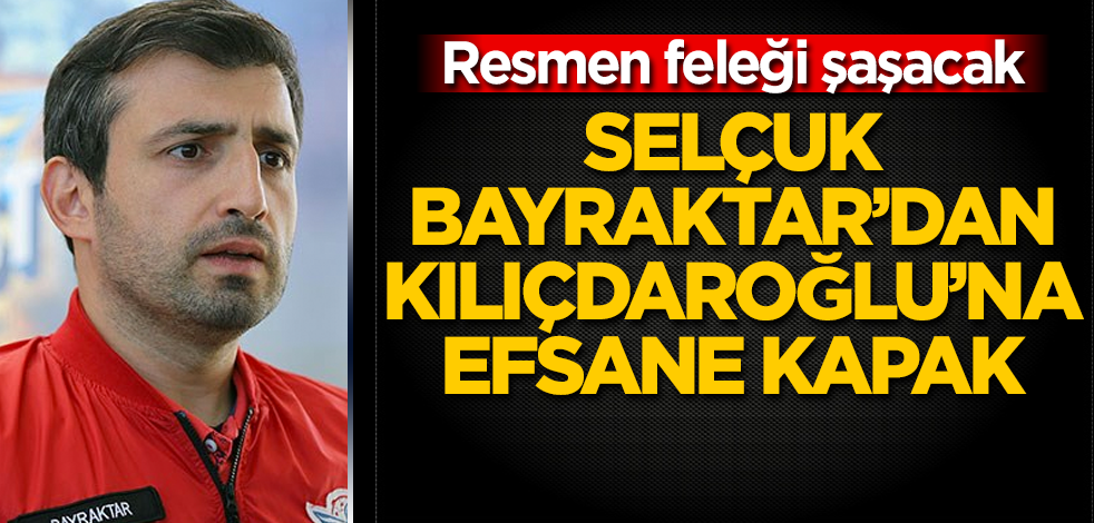 Selçuk Bayraktar'dan Kılıçdaroğlu'na efsane kapak! Feleği şaşacak