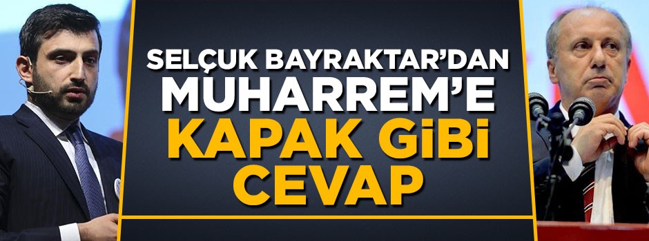Selçuk Bayraktar'dan Muharrem İnce'ye kapak gibi cevap