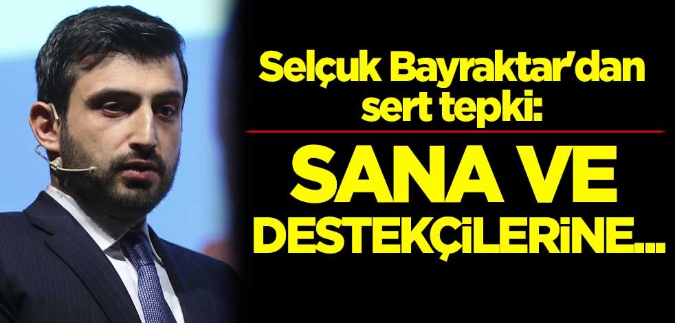 Selçuk Bayraktar'dan sert tepki: Sana ve destekçilerine...