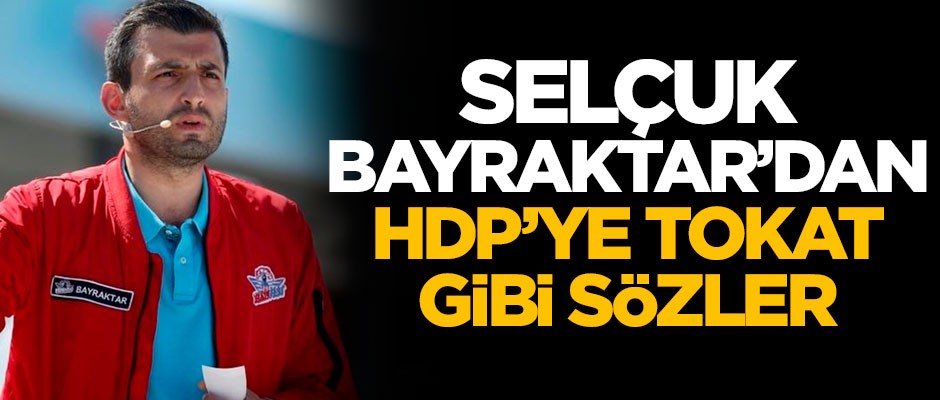 Selçuk Bayraktar'dan terör örgütü PKK'nın siyasi kolu HDP'ye tokat gibi sözler