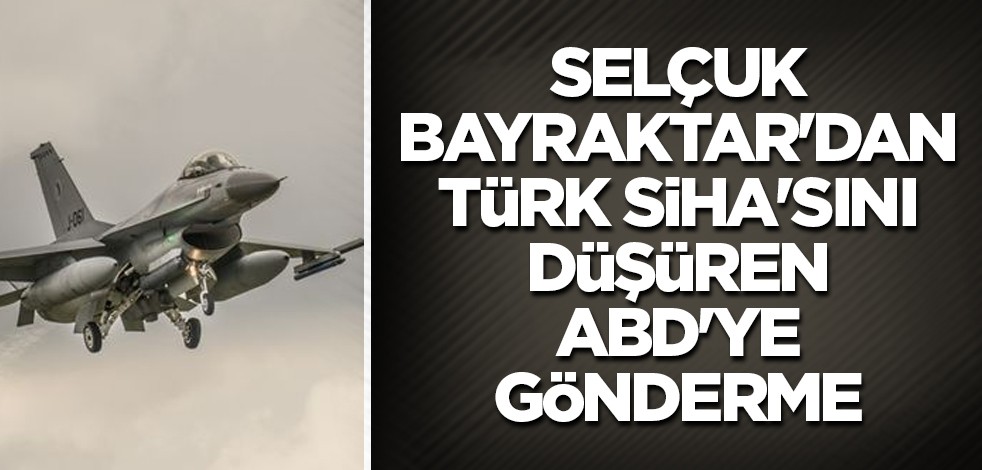 Selçuk Bayraktar'dan, Türk SİHA'sını düşüren ABD'ye gönderme