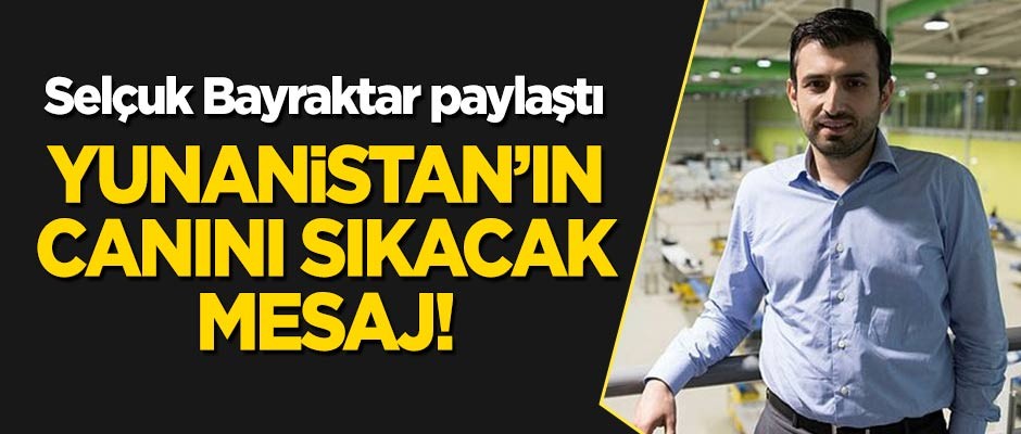Selçuk Bayraktar'dan Yunanistan'ın canını sıkacak mesaj
